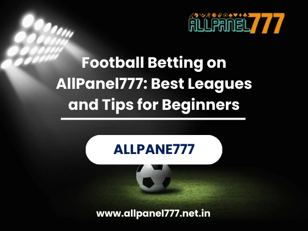 Football Betting on AllPanel777 Best Leagues and Tips for Beginners