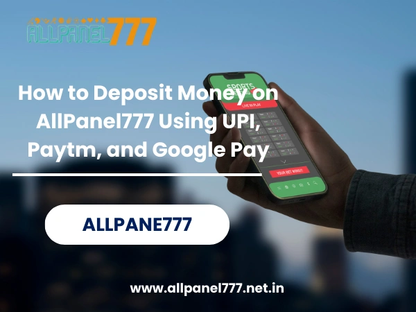 How to Deposit Money on AllPanel777 Using UPI, Paytm, and Google Pay